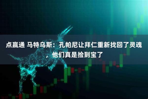点赢通 马特乌斯：孔帕尼让拜仁重新找回了灵魂，他们真是捡到宝了