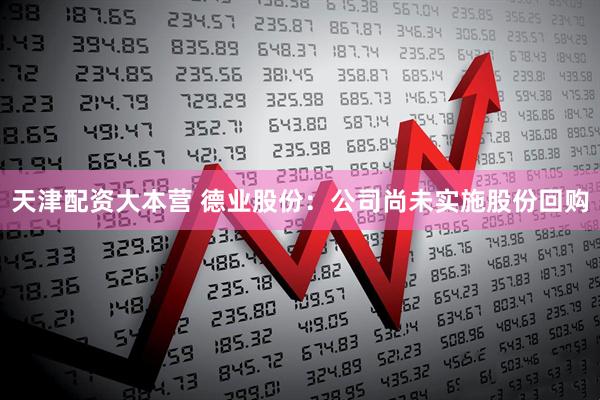 天津配资大本营 德业股份：公司尚未实施股份回购